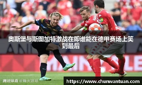奥斯堡与斯图加特激战在即谁能在德甲赛场上笑到最后